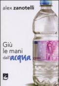 Giù le mani dall'acqua. Diario e ragioni di un impegno. Appelli 2006-2010