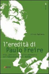 Eredità di Paulo Freire. Vita, pensiero, attualità pedagogica dell'educatore del mondo (L')