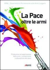 La pace oltre le armi. Produzione ed esportazione delle armi, riconversione ed educazione alla pace