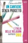 Cantiere senza progetto. L'Italia delle religioni. Rapporto 2012 (Un)