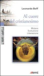 Al cuore del cristianesimo: Mistero - Evoluzione - Liberazione (Le nuove caravelle)