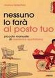 Nessuno lo farà al posto tuo. Piccolo ideario di resistenza quotidiana