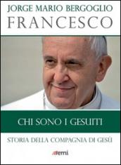 Chi sono i Gesuiti: Storia della Compagnia di Gesù (I libri EMI di papa Francesco)