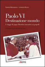 Paolo VI: destinazione mondo. I viaggi di Montini incontro ai popoli