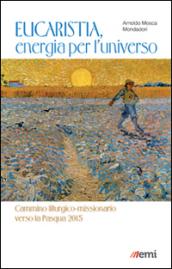 Eucaristia, energia per l'universo. Cammino liturgico-missionario verso la Pasqua 2015