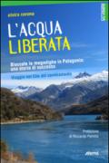 L'acqua liberata. Bloccate le megadighe in Patagonia: una storia di successo. Viaggio nel Cile del cambiamento