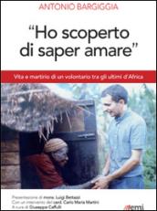 «Ho scoperto di saper amare». Vita e martirio di un volontario tra gli ultimi d'Africa