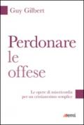 Perdonare le offese. Come diventare liberi e più felici