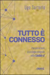 Tutto è connesso. Percorsi di ecologia integrale nella «Laudato si'»