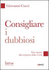 Consigliare i dubbiosi. Fare spazio alla sorpresa della verità