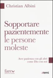 Sopportare pazientemente le persone moleste. Aver pazienza con gli altri come Dio con noi