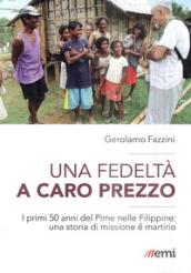 Una fedeltà a caro prezzo. I primi 50 anni del Pime nelle Filippine: una storia di missione e martirio