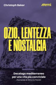 Ozio, lentezza e nostalgia. Decalogo mediterraneo per una vita più conviviale