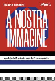 A nostra immagine. Le religioni di fronte alle sfide del Transumanesimo