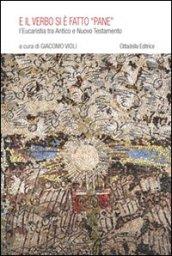 E il verbo si è fatto «pane». L'eucaristia tra Antico e Nuovo Testamento