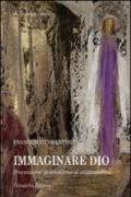 Immaginare Dio. Provocazioni postmoderne al cristianesimo