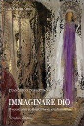 Immaginare Dio. Provocazioni postmoderne al cristianesimo