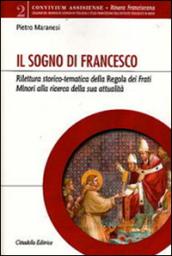 Il sogno di Francesco. Rilettura storico-tematica della Regola dei Frati minori alla ricerca della sua attualità