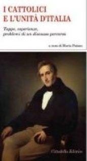 I cattolici e l'Unità d'Italia. Tappe, esperienze, problemi di un discusso percorso