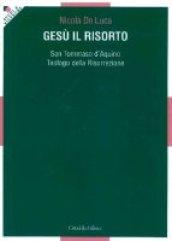 Gesù il Risorto. San Tommaso d'Aquino teologo della risurrezione