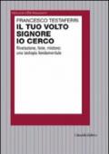 Il tuo volto Signore io cerco. Rivelazione, fede, mistero: una teologia fondamentale