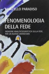 Fenomenologia della fede. Indagine analitico/sintetica sulla fede, per un nuovo umanesimo