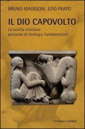 Il Dio capovolto. La novità cristiana. Percorso di teologia fondamentale