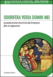 Odorifera verba domini mei. La predicazione minoritica da Francesco fino ai cappuccini