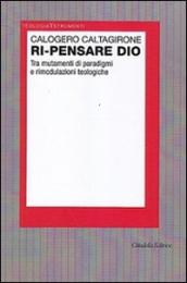 Ri-pensare Dio. Tra mutamenti di paradigmi e rimodulazioni teologiche