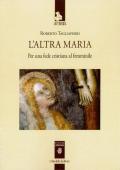 L' altra Maria. Per una fede cristiana al femminile