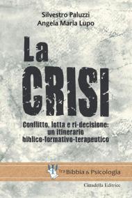 La crisi. Conflitto, lotta e ri-decisione: un itinerario biblico-formativo-terapeutico