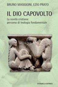 Il Dio capovolto. La novità cristiana. Percorso di teologia fondamentale