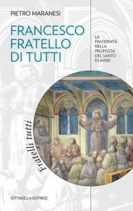 Francesco fratello di tutti. La fraternità nella proposta del Santo di Assisi