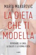 La dieta che ti modella. Ritrovare la linea, la salute e la forma fisica