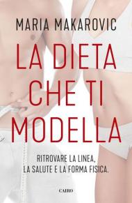 La dieta che ti modella. Ritrovare la linea, la salute e la forma fisica