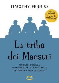 La tribù dei maestri. Consigli e strategie dai grandi che ce l'hanno fatta per una vita piena di successi