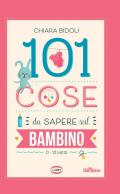 101 cose da sapere sul bambino. 0-12 mesi