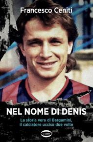 Nel nome di Denis. La storia vera di Bergamini, il calciatore ucciso due volte