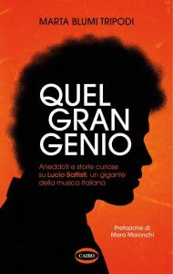 Quel gran genio. Aneddoti e storie curiose su Lucio Battisti, un gigante della musica italiana