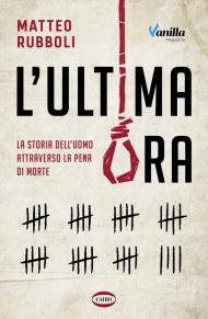 L'ultima ora. La storia dell'uomo attraverso la pena di morte