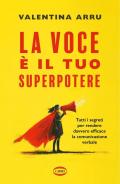 La voce è il tuo superpotere. Tutti i segreti per rendere davvero efficace la comunicazione verbale