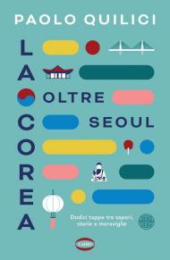 La Corea oltre Seoul. Dodici tappe tra sapori, storie e meraviglie
