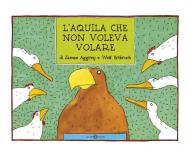 L' aquila che non voleva volare. Ediz. a colori