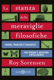 La stanza delle meraviglie filosofiche. Enigmi, problemi e paradossi per sfidare e aguzzare l'intelligenza