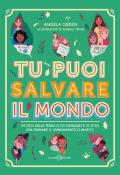 Tu puoi salvare il mondo. 38 eroi della Terra a cui ispirarsi e 12 sfide per frenare il cambiamento climatico