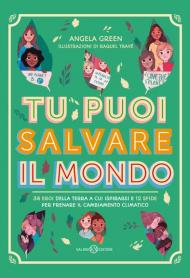 Tu puoi salvare il mondo. 38 eroi della Terra a cui ispirarsi e 12 sfide per frenare il cambiamento climatico