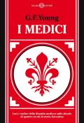 I Medici. Luci e ombre della dinastia medicea sullo sfondo di quattro secoli di storia fiorentina