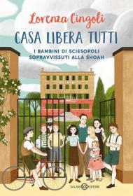 Casa libera tutti. I bambini di Sciesopoli sopravvissuti alla Shoah