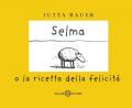 Selma o la ricetta della felicità. Ediz. a colori