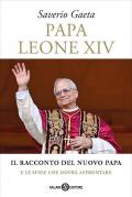 Papa Leone XIV. Il racconto del nuovo papa e le sfide che dovrà affrontare